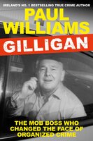 Gilligan: The Mob Boss Who Changed the Face of Organized Crime - Paul Williams