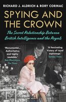 Spying and the Crown: The Secret Relationship Between British Intelligence and the Royals - Rory Cormac