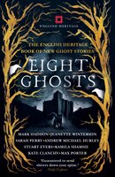 Eight Ghosts: The English Heritage Book of New Ghost Stories - Jeanette Winterson, Max Porter, Sarah Perry, Mark Haddon