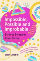 Impossible, Possible, and Improbable: Science Stranger Than Fiction - John Gribbin