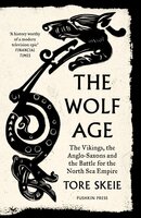 The Wolf Age: The Vikings, the Anglo-Saxons and the Battle for the North Sea Empire - Tore Skeie