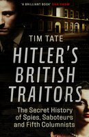 Hitler's British Traitors: The Secret History of Spies, Saboteurs and Fifth Columnists - Tim Tate