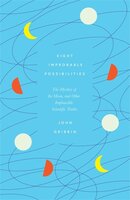 Eight Improbable Possibilities: The Mystery of the Moon, and Other Implausible Scientific Truths - John Gribbin