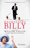 Backstairs Billy: The Life of William Tallon, the Queen Mother's Most Devoted Servant - Tom Quinn