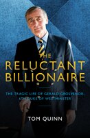The Reluctant Billionaire: The Tragic Life of Gerald Grosvenor, Sixth Duke of Westminster - Tom Quinn