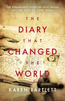 The Diary That Changed the World: The Remarkable Story of Otto Frank and the Diary of Anne Frank - Karen Bartlett