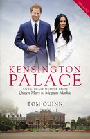 Kensington Palace: An Intimate Memoir from Queen Mary to Meghan Markle - Tom Quinn