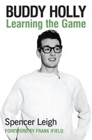 Buddy Holly: Learning the Game - Spencer Leigh