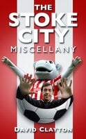 The Stoke City Miscellany - David Clayton