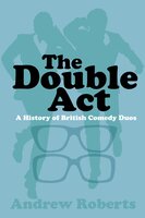 The Double Act: A History of British Comedy Duos - Andrew Roberts