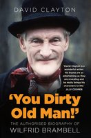 'You Dirty Old Man!': The Authorised Biography of Wilfrid Brambell - David Clayton
