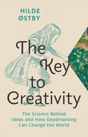 The Key to Creativity: The Science Behind Ideas and How Daydreaming Can Change the World - Hilde Østby