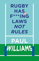Rugby Has F***ing Laws, Not Rules: A Guided Tour Through Rugby's Bizarre Law Book - Paul Williams
