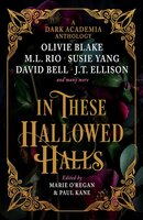 In These Hallowed Halls: A Dark Academic anthology - Tori Bovalino, Olivie Blake, Paul Kane, M.L Rio, Marie O'Regan