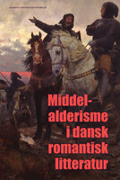 Middelalderisme i dansk romantisk litteratur - Lis Møller, Andreas Hjort Møller, Lea Grosen Jørgensen, Berit Kjærulff, Simona Zetterberg-Nielsen