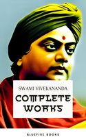 Complete Works of Swami Vivekananda: Enlightening the Path of Spiritual Wisdom - Swami Vivekananda, Bluefire Books