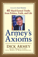 Armey's Axioms: 40 Hard-Earned Truths from Politics, Faith and Life - Dick Armey