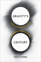 Gravity's Century: From Einstein's Eclipse to Images of Black Holes - Ron Cowen