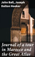 Journal of a tour in Marocco and the Great Atlas - John Ball, Joseph Dalton Hooker