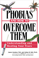 Phobias and How to Overcome Them: Understanding and Beating Your Fears - James Gardner, Arthur H. Bell