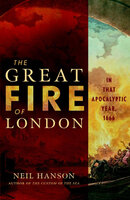 The Great Fire of London: In That Apocalyptic Year, 1666 - Neil Hanson