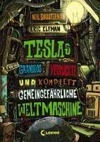 Teslas grandios verrückte und komplett gemeingefährliche Weltmaschine (Band 3): Spannendes Kinderbuch voller Erfindungen ab 11 Jahre - Neal Shusterman, Eric Elfman