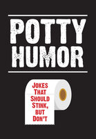 Potty Humor: Jokes That Should Stink, But Don't - Brian Boone