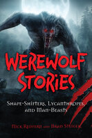Werewolf Stories: Shape-Shifters, Lycanthropes, and Man-Beasts - Brad Steiger, Nick Redfern
