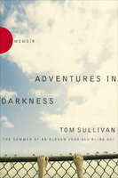 Adventures in Darkness: The Summer of an Eleven Year Old Blind Boy: A Memoir - Tom Sullivan