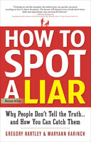 How to Spot a Liar: Why People Don't Tell the Truth . . . and How You Can Catch Them - Maryann Karinch, Gregory Hartley