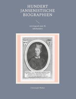 Hundert Jansenistische Biographien: vorwiegend zum 18. Jahrhundert - Christoph Weber