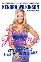 Being Kendra: Cribs, Cocktails, & Getting My Sexy Back - Kendra Wilkinson