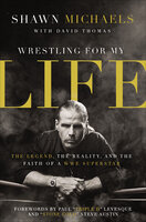 Wrestling for My Life: The Legend, the Reality, and the Faith of a WWE Superstar - David Thomas, Shawn Michaels