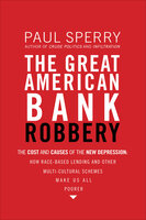 The Great American Bank Robbery: The Cost and Causes of the New Depression - Paul Sperry