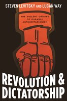 Revolution and Dictatorship: The Violent Origins of Durable Authoritarianism - Lucan Way, Steven Levitsky