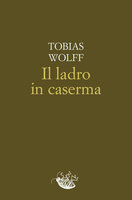 Il ladro in caserma - Tobias Wolff
