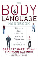 The Body Language Handbook: How to Read Everyone's Hidden Thoughts and Intentions - Maryann Karinch, Gregory Hartley