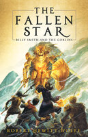 The Fallen Star: Billy Smith and the Goblins, Book 2 - Robert Hewitt Wolfe