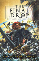 The Final Drop: Billy Smith and The Goblins, Book 3 - Robert Hewitt Wolfe