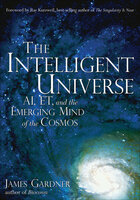 The Intelligent Universe: AI, ET, and the Emerging Mind of the Cosmos - James Gardner