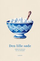Den lille søde: Sukkerets historie fra roe til knald - Gyldendal