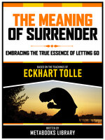 The Meaning Of Surrender - Based On The Teachings Of Eckhart Tolle: Embracing The True Essence Of Letting Go - Metabooks Library