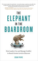 The Elephant in the Boardroom: How Leaders Use and Manage Conflict to Reach Greater Levels of Success - Edgar Papke