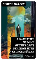 A Narrative of Some of the Lord's Dealings With George Müller (Vol.1-4): Complete Edition - George Müller