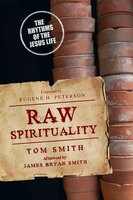 Raw Spirituality: The Rhythms of the Jesus Life - Tom Smith