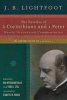The Epistles of 2 Corinthians and 1 Peter: Newly Discovered Commentaries - J. B. Lightfoot