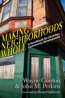 Making Neighborhoods Whole: A Handbook for Christian Community Development - Wayne Gordon, John M. Perkins