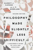 Philosophy Made Slightly Less Difficult: A Beginner's Guide to Life's Big Questions - Garrett J. DeWeese, J. P. Moreland