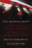 The Shadow Party: How George Soros, Hillary Clinton, and Sixties Radicals Seized Control of the Democratic Party - Richard Poe, David Horowitz