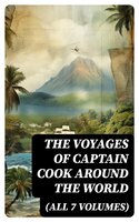 The Voyages of Captain Cook Around the World (All 7 Volumes) - James King, Georg Forster, James Cook